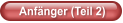 Anfänger (Teil 2)